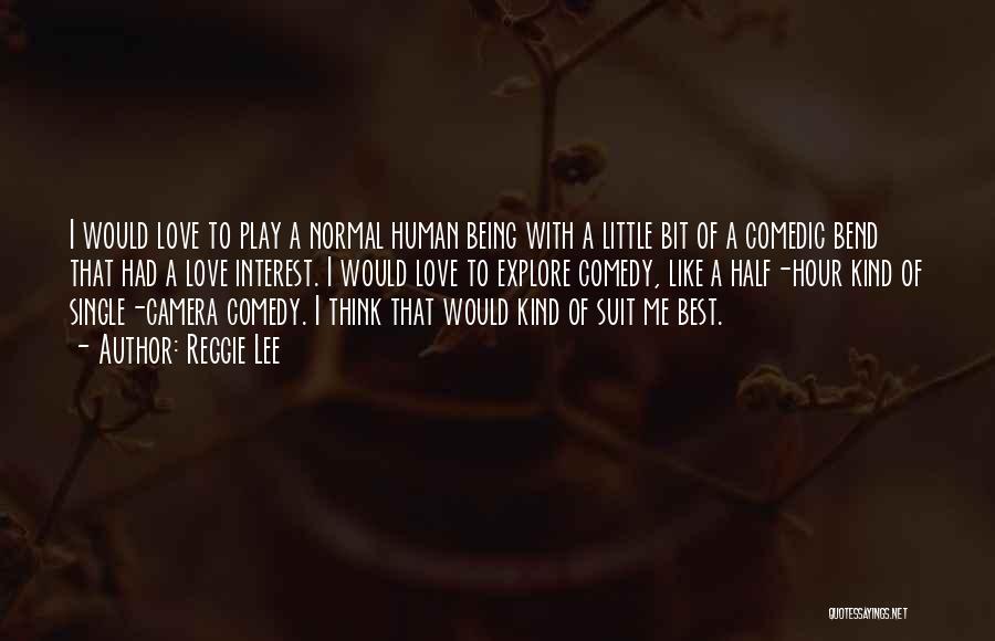 Reggie Lee Quotes: I Would Love To Play A Normal Human Being With A Little Bit Of A Comedic Bend That Had A