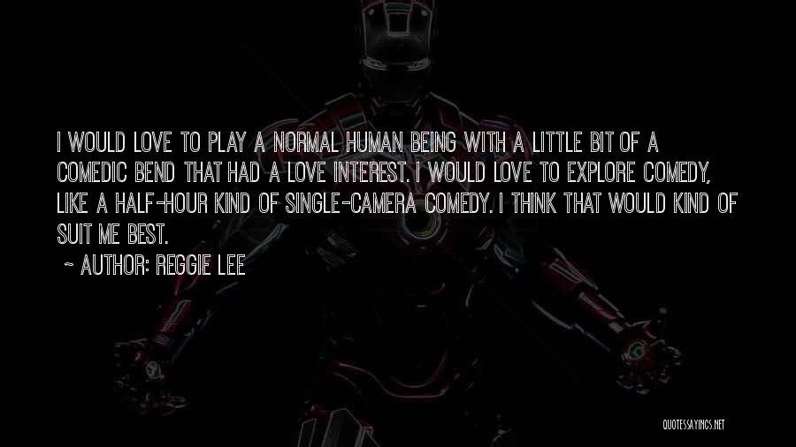 Reggie Lee Quotes: I Would Love To Play A Normal Human Being With A Little Bit Of A Comedic Bend That Had A