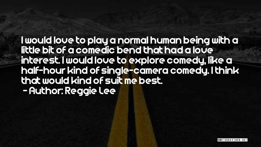 Reggie Lee Quotes: I Would Love To Play A Normal Human Being With A Little Bit Of A Comedic Bend That Had A