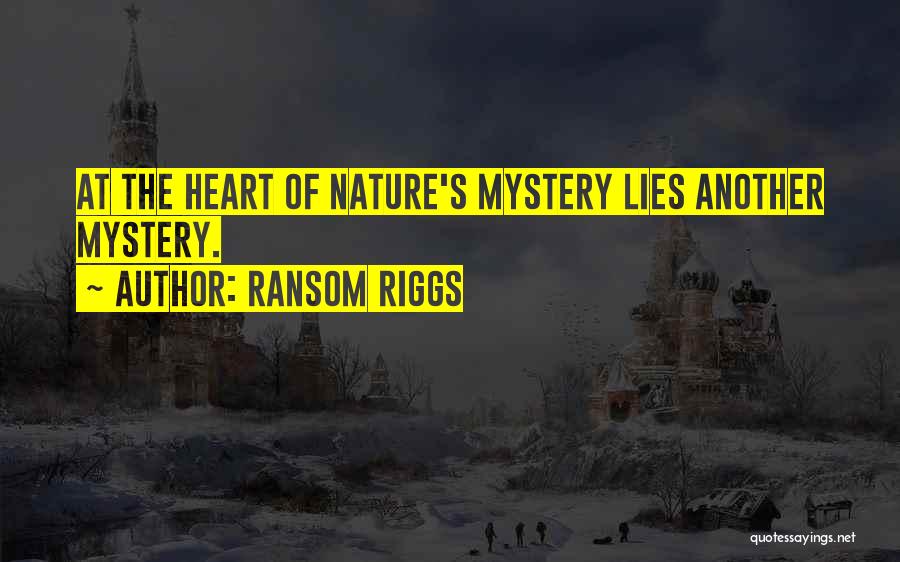 Ransom Riggs Quotes: At The Heart Of Nature's Mystery Lies Another Mystery.