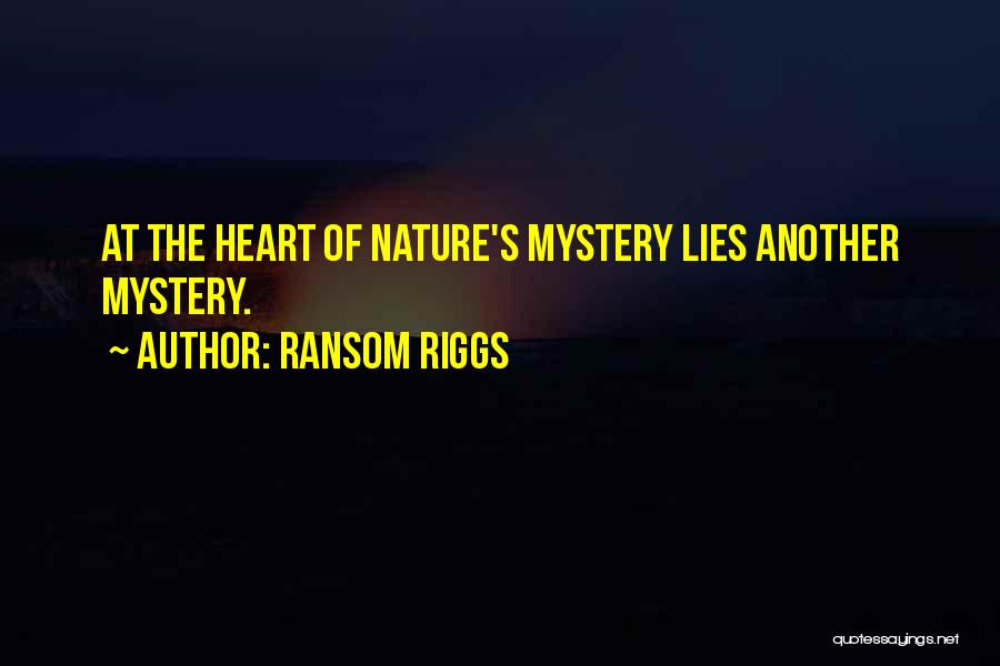 Ransom Riggs Quotes: At The Heart Of Nature's Mystery Lies Another Mystery.