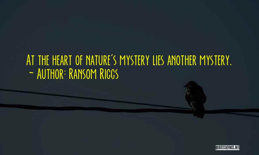 Ransom Riggs Quotes: At The Heart Of Nature's Mystery Lies Another Mystery.