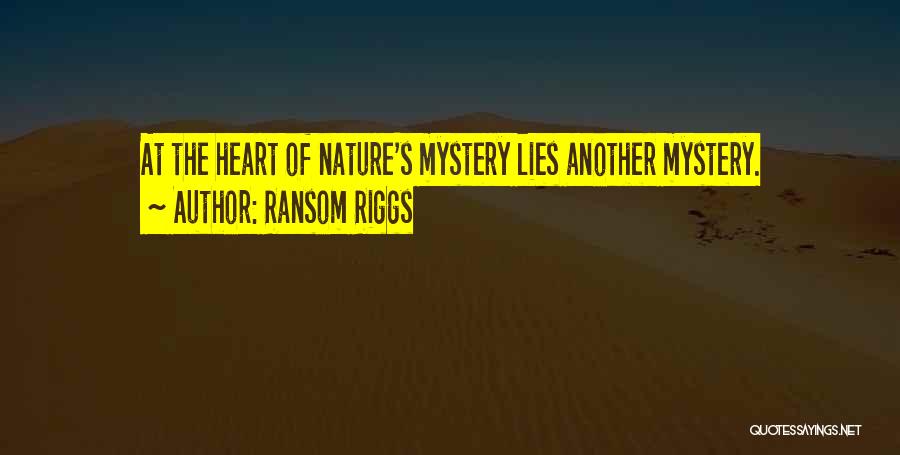 Ransom Riggs Quotes: At The Heart Of Nature's Mystery Lies Another Mystery.