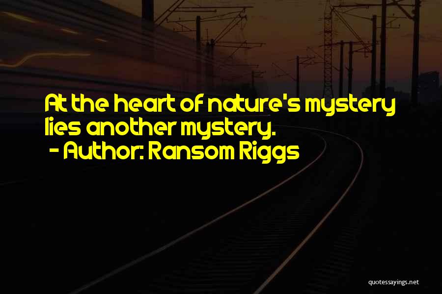 Ransom Riggs Quotes: At The Heart Of Nature's Mystery Lies Another Mystery.