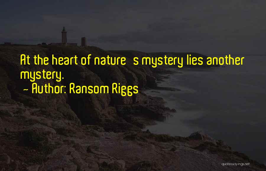 Ransom Riggs Quotes: At The Heart Of Nature's Mystery Lies Another Mystery.