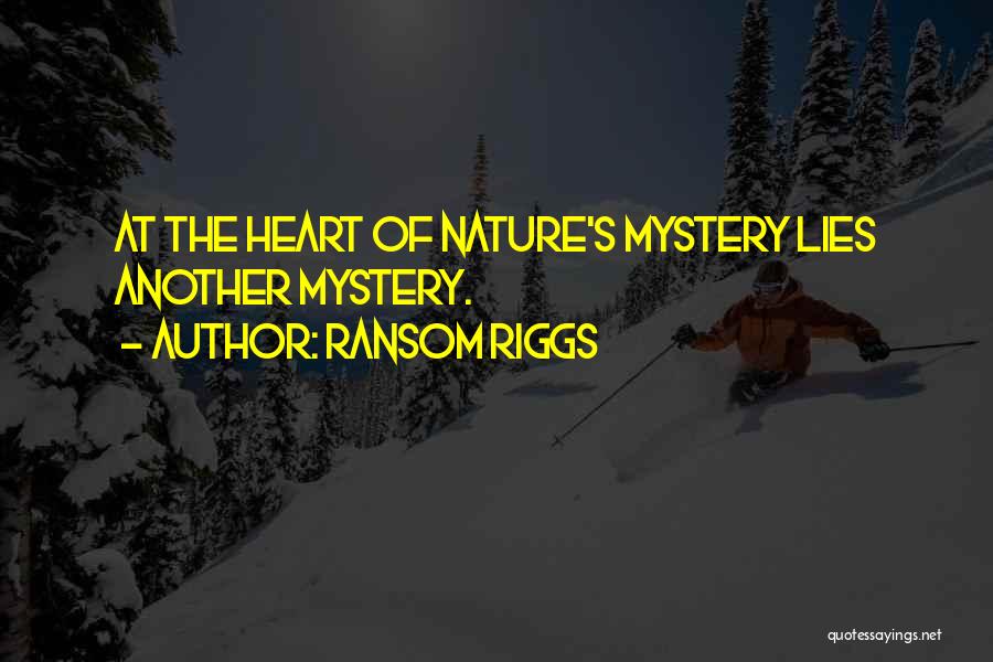 Ransom Riggs Quotes: At The Heart Of Nature's Mystery Lies Another Mystery.