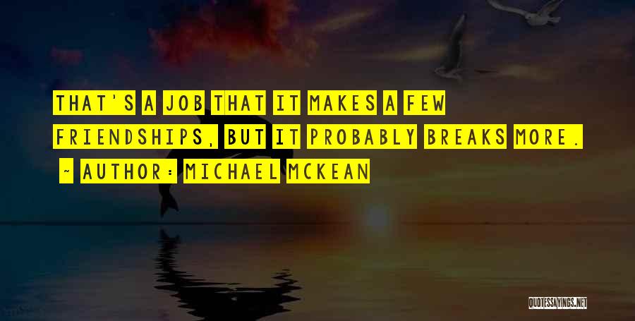 Michael McKean Quotes: That's A Job That It Makes A Few Friendships, But It Probably Breaks More.