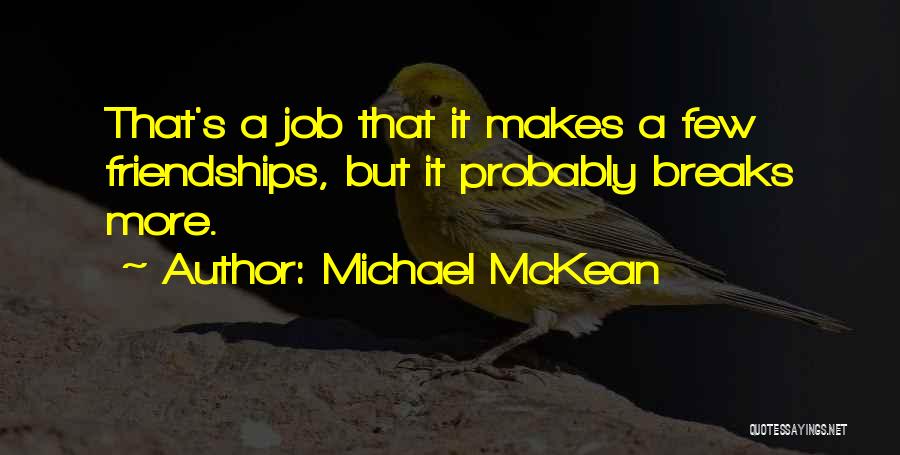 Michael McKean Quotes: That's A Job That It Makes A Few Friendships, But It Probably Breaks More.