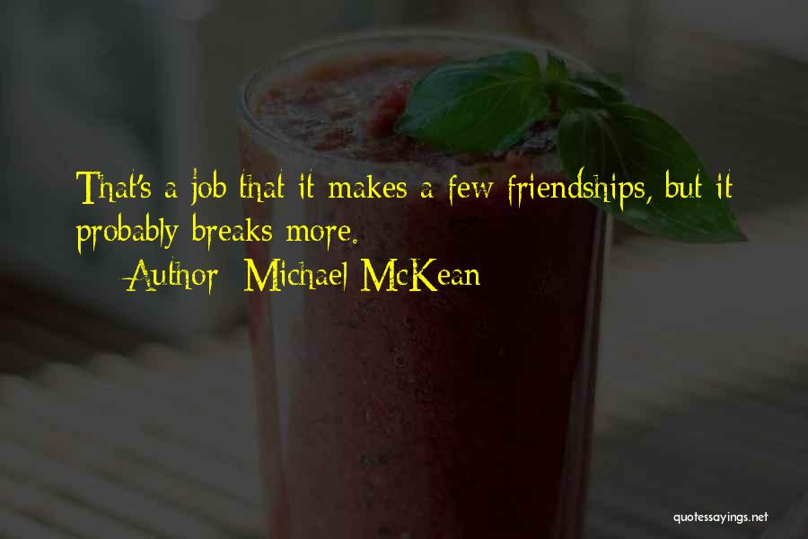 Michael McKean Quotes: That's A Job That It Makes A Few Friendships, But It Probably Breaks More.