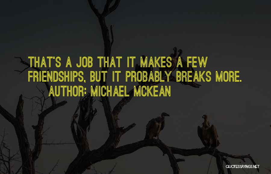 Michael McKean Quotes: That's A Job That It Makes A Few Friendships, But It Probably Breaks More.