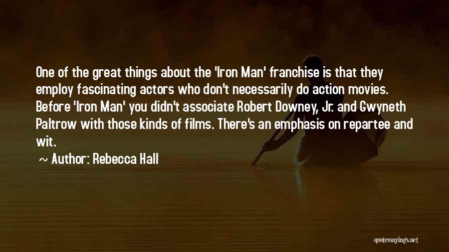 Rebecca Hall Quotes: One Of The Great Things About The 'iron Man' Franchise Is That They Employ Fascinating Actors Who Don't Necessarily Do