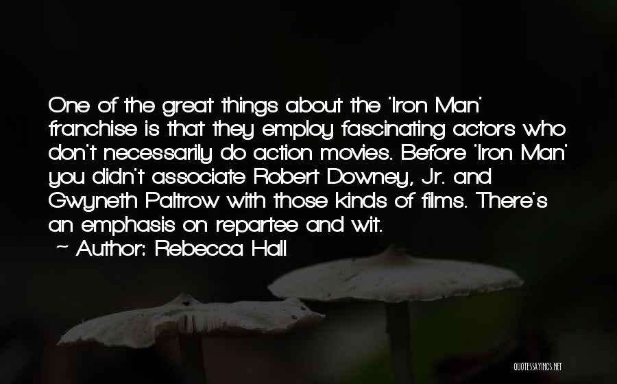 Rebecca Hall Quotes: One Of The Great Things About The 'iron Man' Franchise Is That They Employ Fascinating Actors Who Don't Necessarily Do