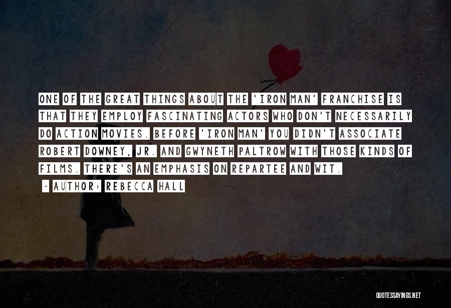 Rebecca Hall Quotes: One Of The Great Things About The 'iron Man' Franchise Is That They Employ Fascinating Actors Who Don't Necessarily Do