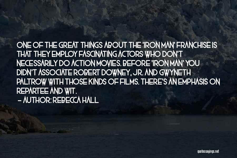 Rebecca Hall Quotes: One Of The Great Things About The 'iron Man' Franchise Is That They Employ Fascinating Actors Who Don't Necessarily Do