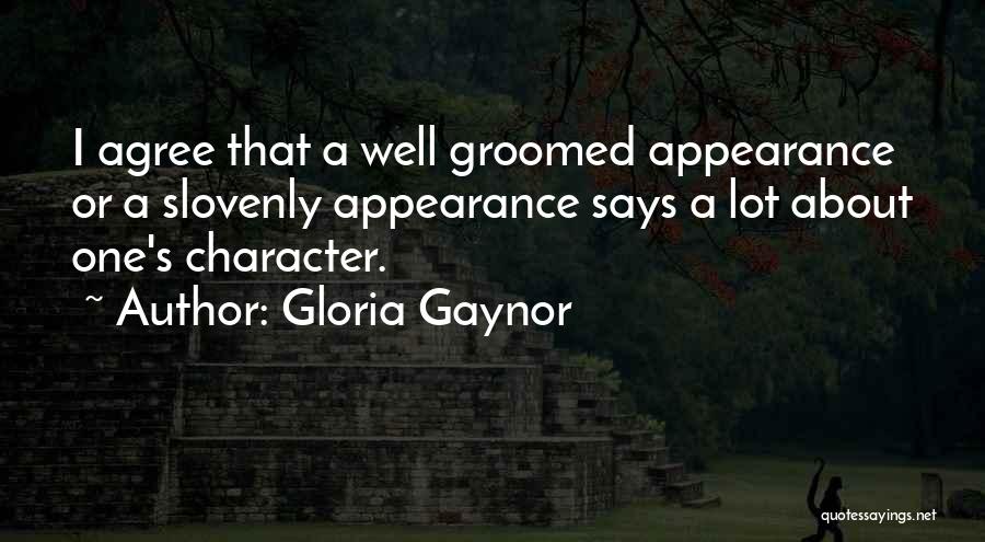 Gloria Gaynor Quotes: I Agree That A Well Groomed Appearance Or A Slovenly Appearance Says A Lot About One's Character.