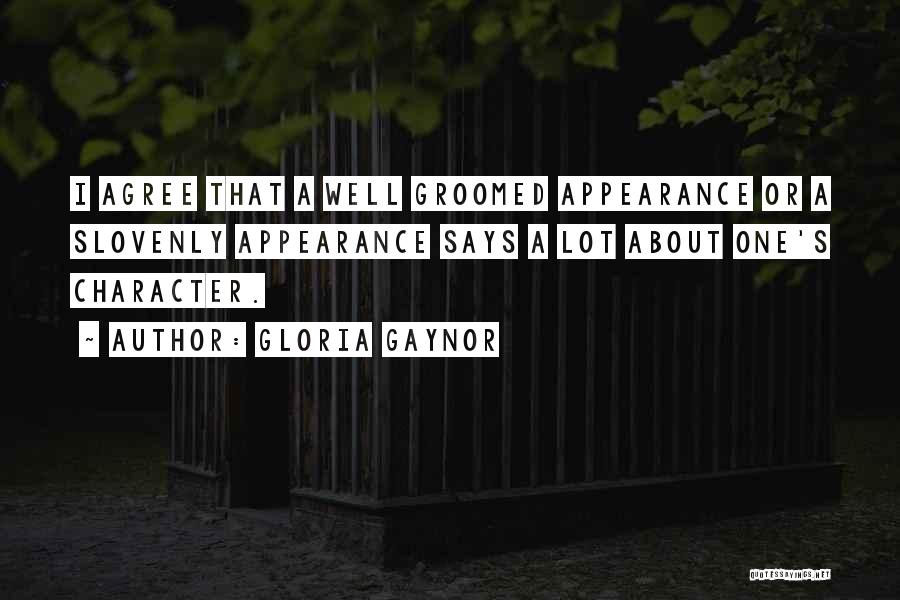 Gloria Gaynor Quotes: I Agree That A Well Groomed Appearance Or A Slovenly Appearance Says A Lot About One's Character.