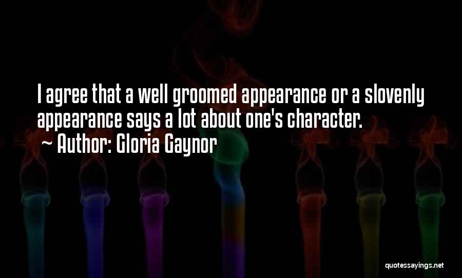 Gloria Gaynor Quotes: I Agree That A Well Groomed Appearance Or A Slovenly Appearance Says A Lot About One's Character.