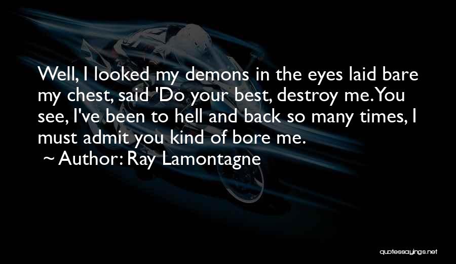 Ray Lamontagne Quotes: Well, I Looked My Demons In The Eyes Laid Bare My Chest, Said 'do Your Best, Destroy Me. You See,
