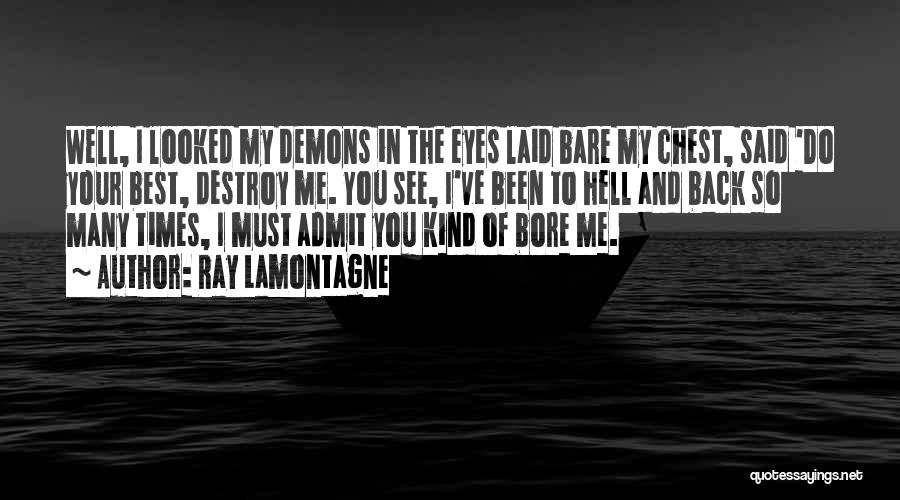 Ray Lamontagne Quotes: Well, I Looked My Demons In The Eyes Laid Bare My Chest, Said 'do Your Best, Destroy Me. You See,
