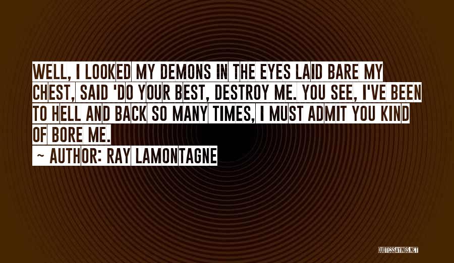 Ray Lamontagne Quotes: Well, I Looked My Demons In The Eyes Laid Bare My Chest, Said 'do Your Best, Destroy Me. You See,