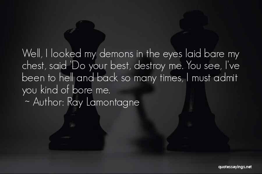 Ray Lamontagne Quotes: Well, I Looked My Demons In The Eyes Laid Bare My Chest, Said 'do Your Best, Destroy Me. You See,