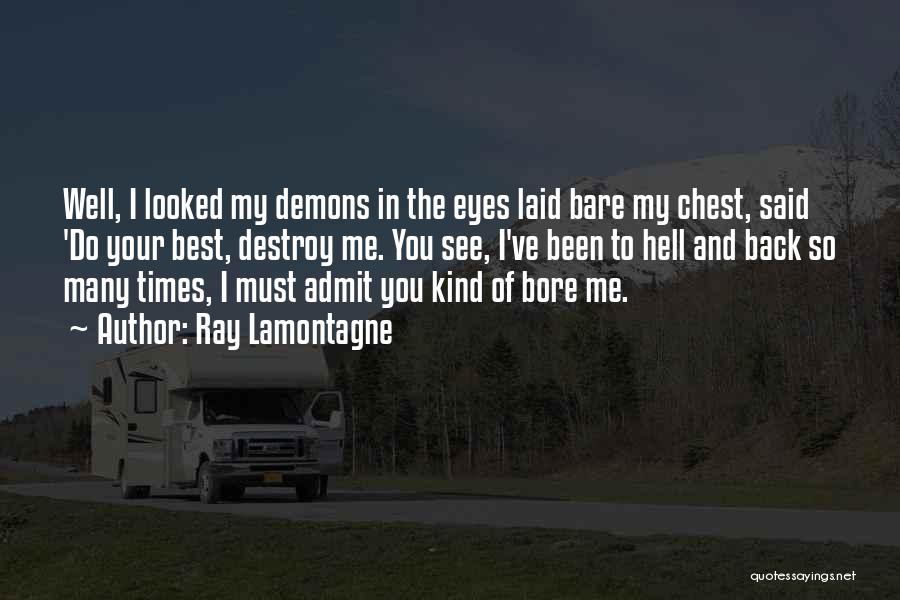 Ray Lamontagne Quotes: Well, I Looked My Demons In The Eyes Laid Bare My Chest, Said 'do Your Best, Destroy Me. You See,