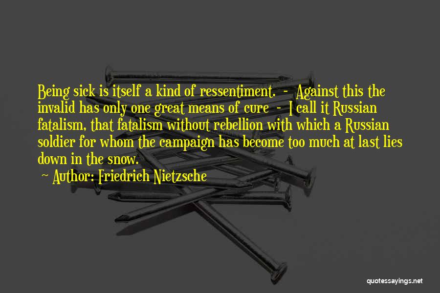 Friedrich Nietzsche Quotes: Being Sick Is Itself A Kind Of Ressentiment. - Against This The Invalid Has Only One Great Means Of Cure
