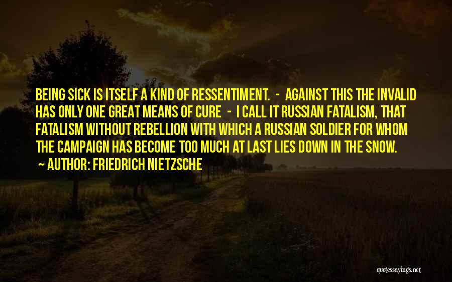 Friedrich Nietzsche Quotes: Being Sick Is Itself A Kind Of Ressentiment. - Against This The Invalid Has Only One Great Means Of Cure