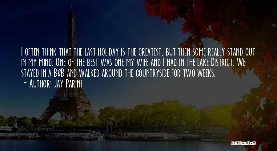 Jay Parini Quotes: I Often Think That The Last Holiday Is The Greatest, But Then Some Really Stand Out In My Mind. One