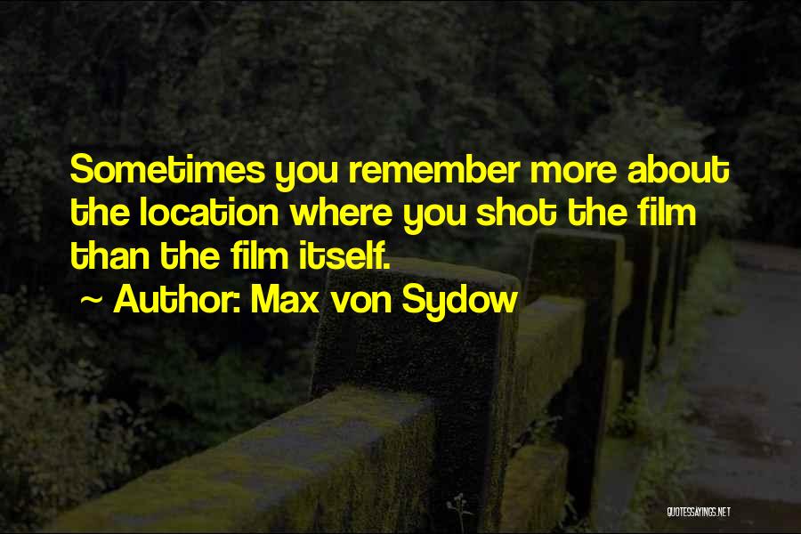 Max Von Sydow Quotes: Sometimes You Remember More About The Location Where You Shot The Film Than The Film Itself.