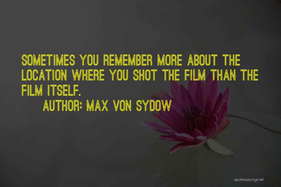 Max Von Sydow Quotes: Sometimes You Remember More About The Location Where You Shot The Film Than The Film Itself.