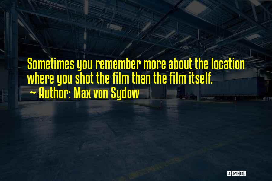 Max Von Sydow Quotes: Sometimes You Remember More About The Location Where You Shot The Film Than The Film Itself.
