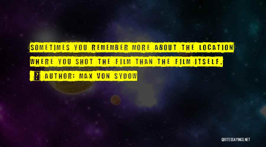 Max Von Sydow Quotes: Sometimes You Remember More About The Location Where You Shot The Film Than The Film Itself.