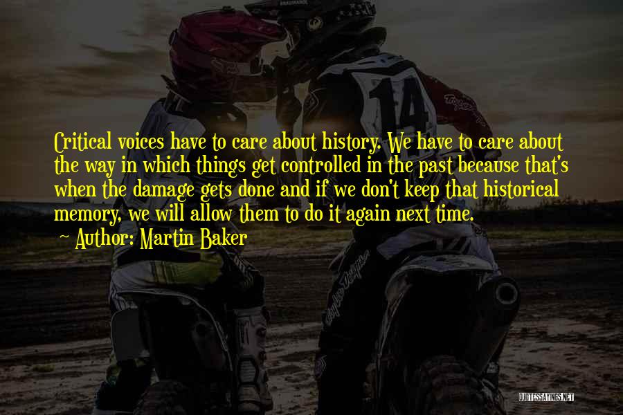 Martin Baker Quotes: Critical Voices Have To Care About History. We Have To Care About The Way In Which Things Get Controlled In
