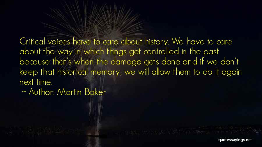 Martin Baker Quotes: Critical Voices Have To Care About History. We Have To Care About The Way In Which Things Get Controlled In