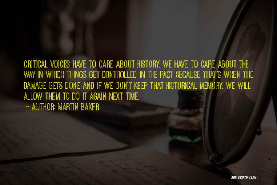 Martin Baker Quotes: Critical Voices Have To Care About History. We Have To Care About The Way In Which Things Get Controlled In