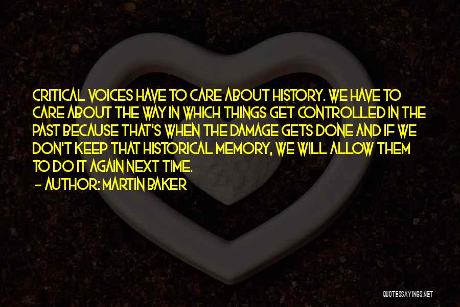 Martin Baker Quotes: Critical Voices Have To Care About History. We Have To Care About The Way In Which Things Get Controlled In