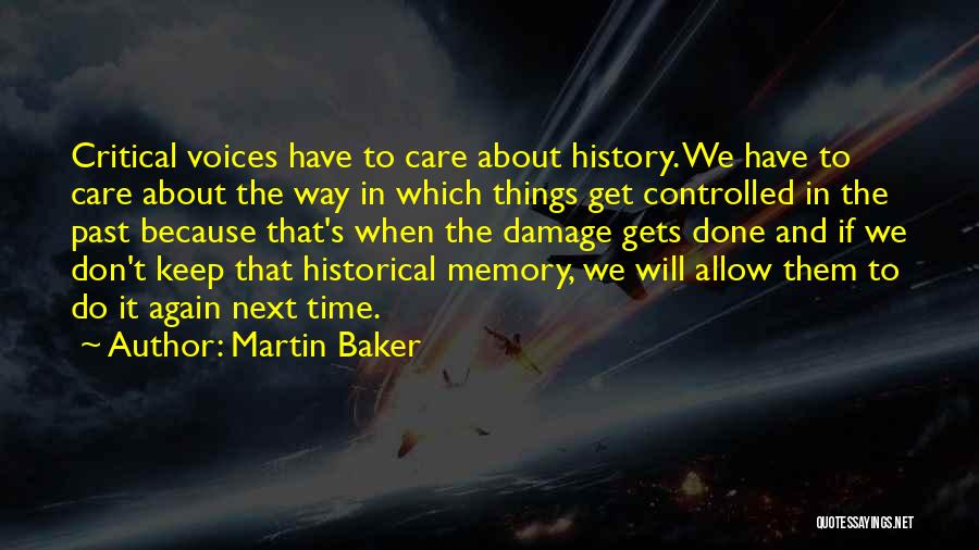 Martin Baker Quotes: Critical Voices Have To Care About History. We Have To Care About The Way In Which Things Get Controlled In