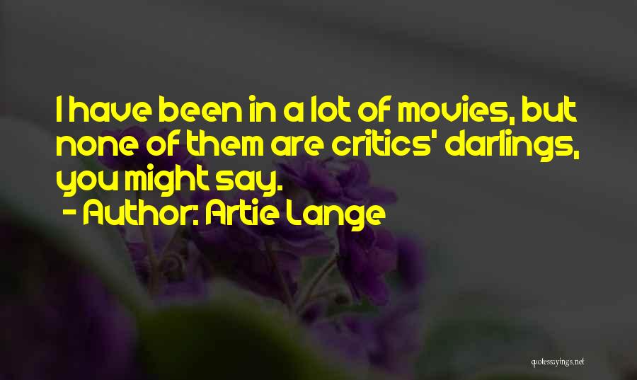 Artie Lange Quotes: I Have Been In A Lot Of Movies, But None Of Them Are Critics' Darlings, You Might Say.