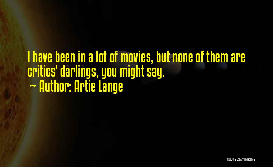 Artie Lange Quotes: I Have Been In A Lot Of Movies, But None Of Them Are Critics' Darlings, You Might Say.