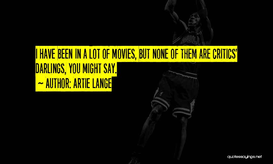 Artie Lange Quotes: I Have Been In A Lot Of Movies, But None Of Them Are Critics' Darlings, You Might Say.