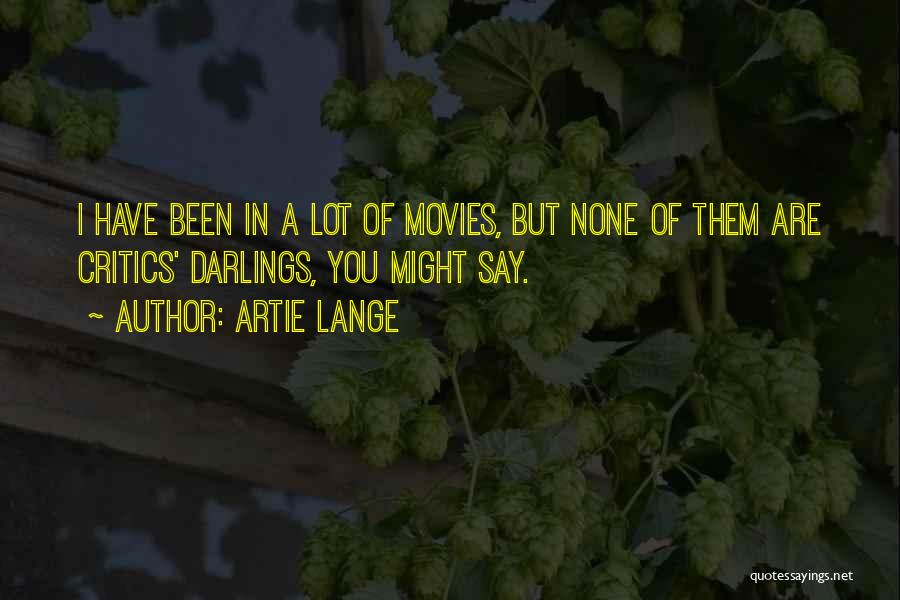 Artie Lange Quotes: I Have Been In A Lot Of Movies, But None Of Them Are Critics' Darlings, You Might Say.