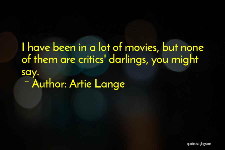 Artie Lange Quotes: I Have Been In A Lot Of Movies, But None Of Them Are Critics' Darlings, You Might Say.