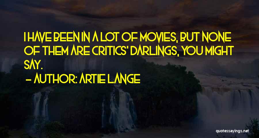 Artie Lange Quotes: I Have Been In A Lot Of Movies, But None Of Them Are Critics' Darlings, You Might Say.