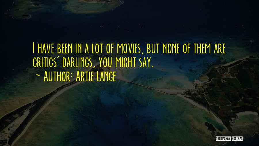 Artie Lange Quotes: I Have Been In A Lot Of Movies, But None Of Them Are Critics' Darlings, You Might Say.