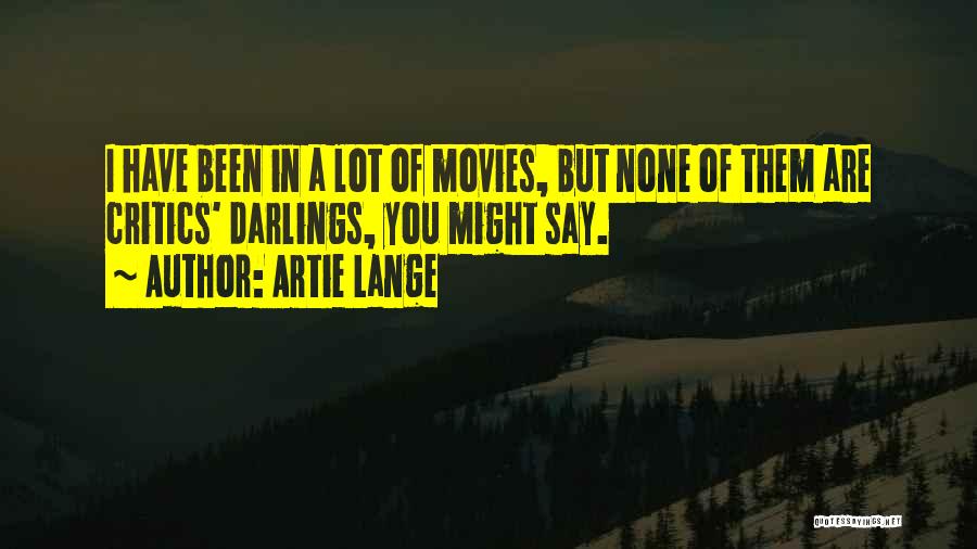 Artie Lange Quotes: I Have Been In A Lot Of Movies, But None Of Them Are Critics' Darlings, You Might Say.