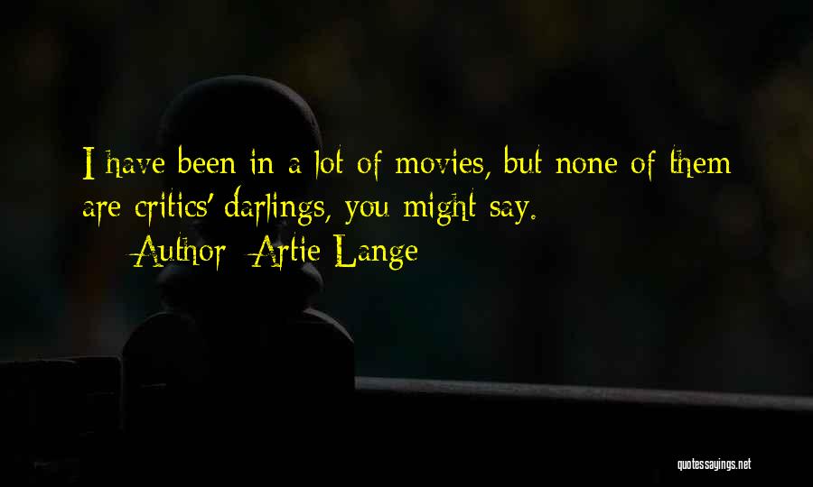 Artie Lange Quotes: I Have Been In A Lot Of Movies, But None Of Them Are Critics' Darlings, You Might Say.