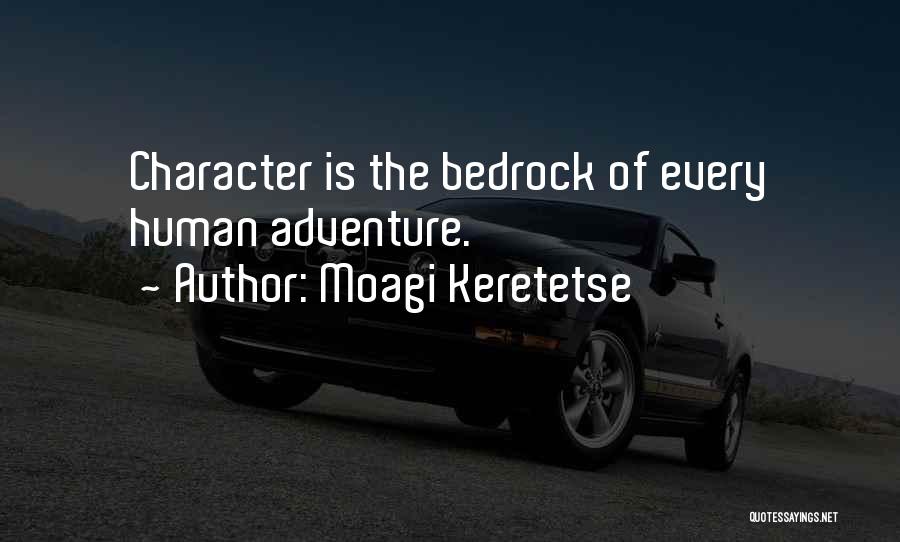Moagi Keretetse Quotes: Character Is The Bedrock Of Every Human Adventure.