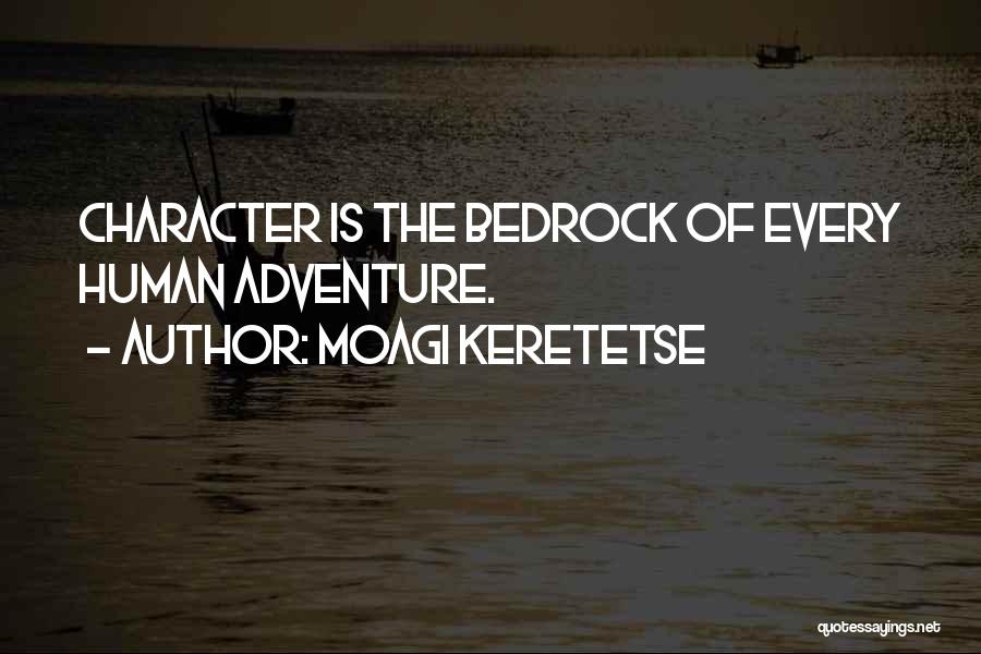 Moagi Keretetse Quotes: Character Is The Bedrock Of Every Human Adventure.