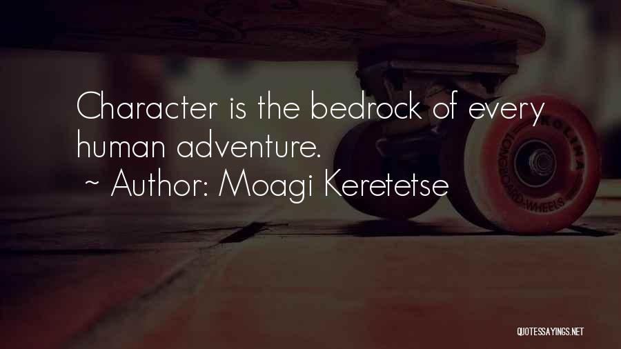 Moagi Keretetse Quotes: Character Is The Bedrock Of Every Human Adventure.